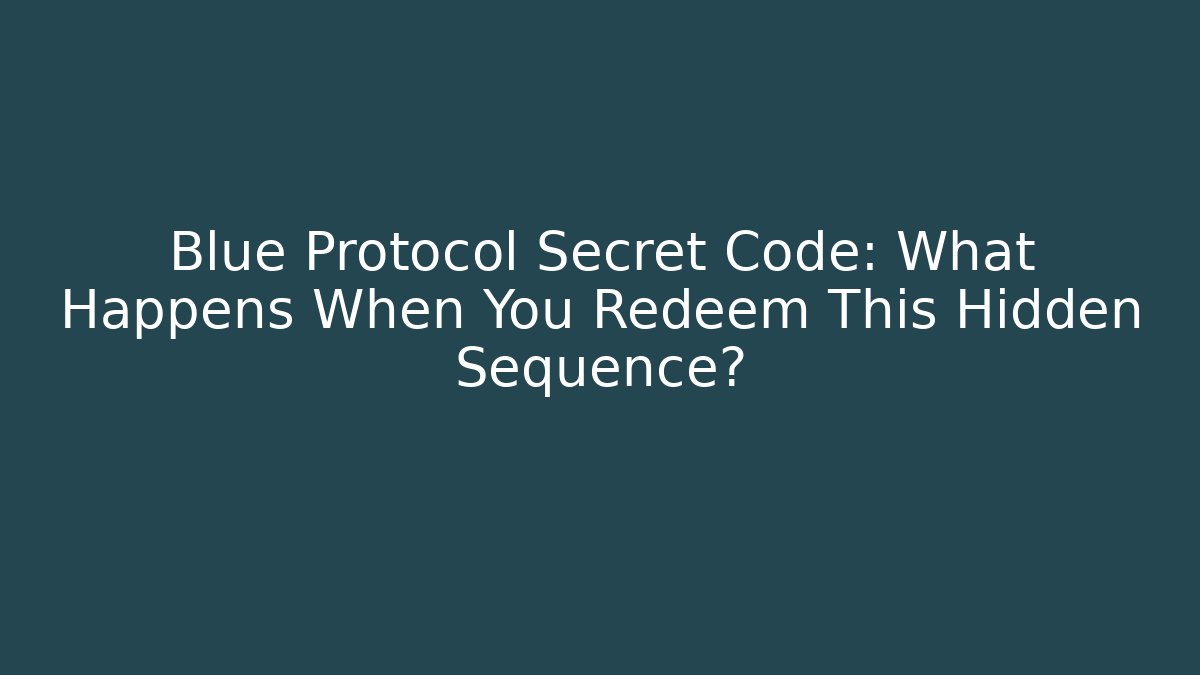 Blue Protocol Secret Code: What Happens When You Redeem This Hidden Sequence? - Critter Realm
