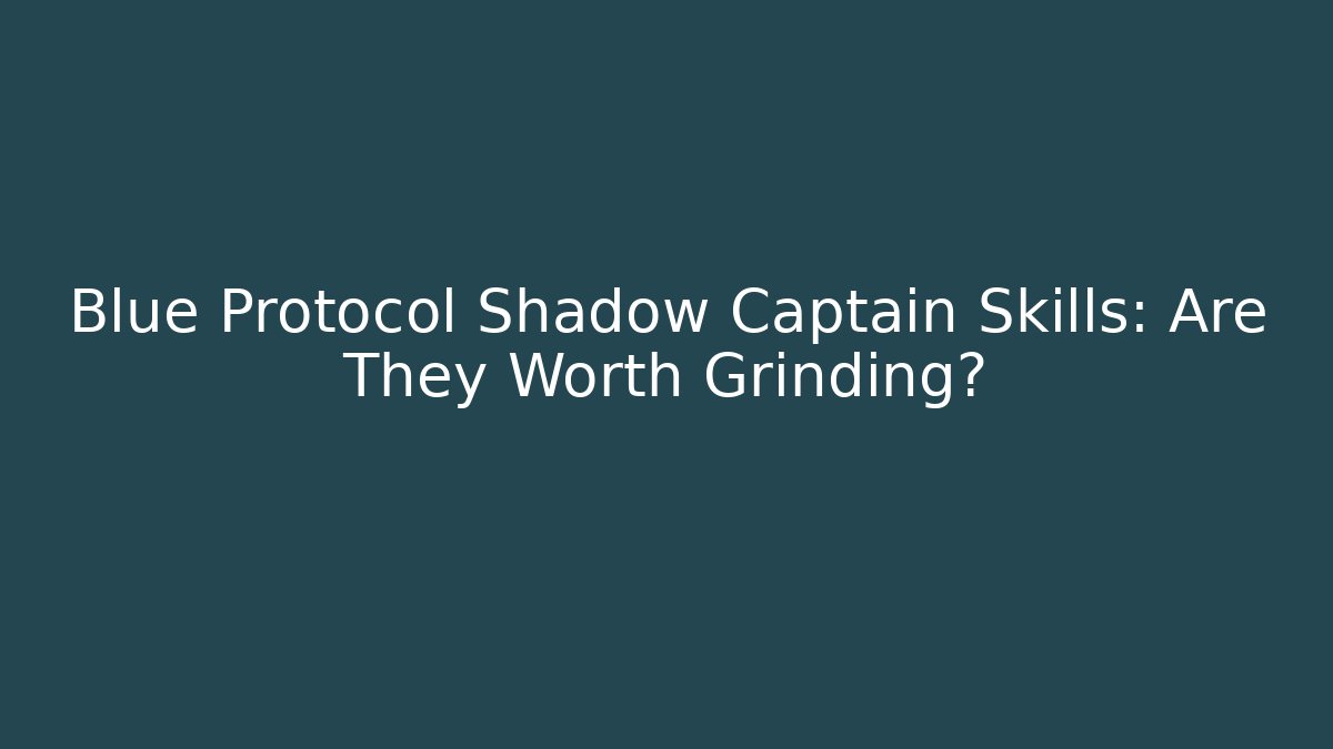 Blue Protocol Shadow Captain Skills: Are They Worth Grinding? - Critter Realm