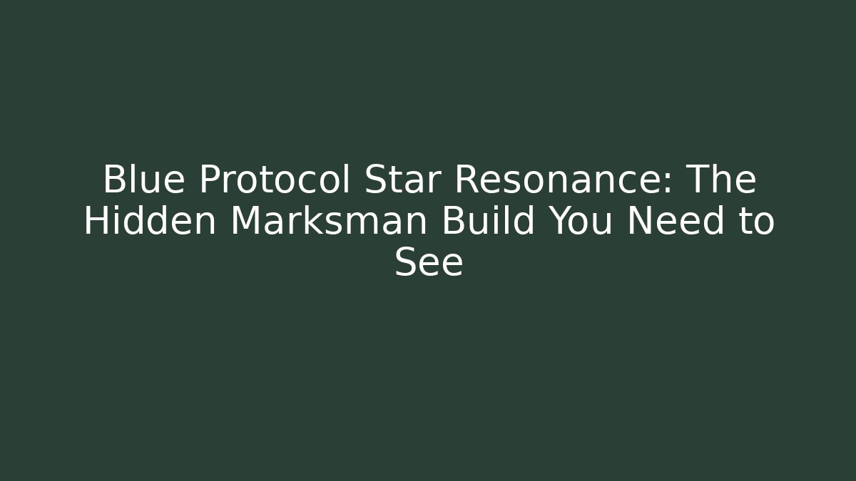 Blue Protocol Star Resonance: The Hidden Marksman Build You Need to See