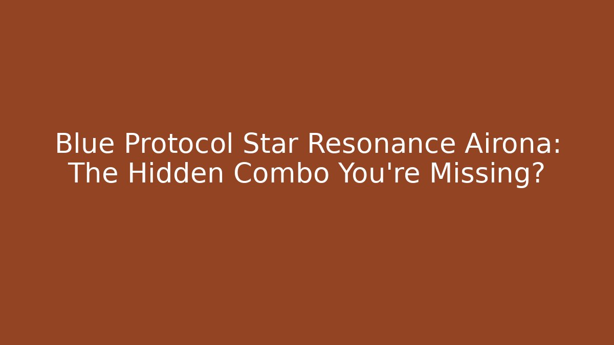 Blue Protocol Star Resonance Airona: The Hidden Combo You’re Missing?