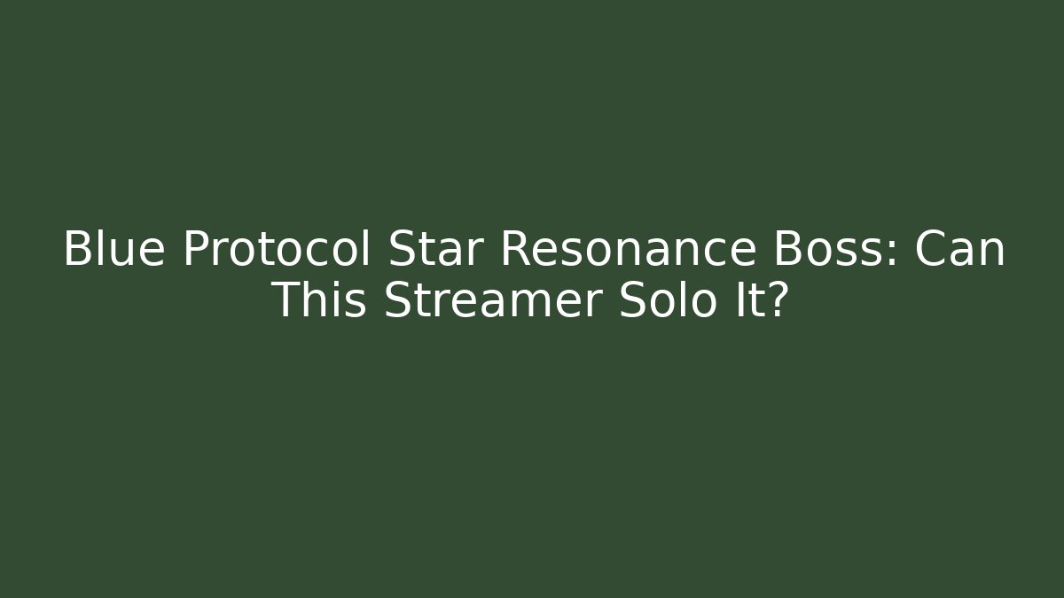 Blue Protocol Star Resonance Boss: Can This Streamer Solo It?
