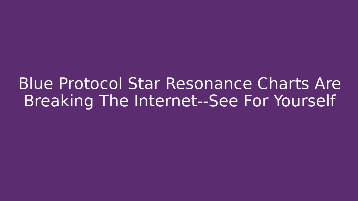 Blue Protocol Star Resonance Charts Are Breaking The Internet—See For Yourself - Critter Realm
