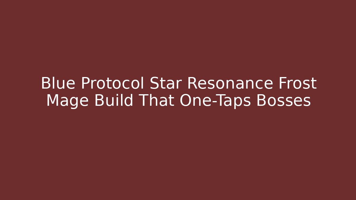Blue Protocol Star Resonance Frost Mage Build That One-Taps Bosses