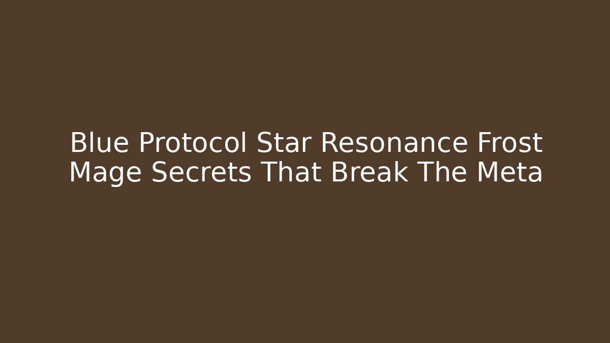Blue Protocol Star Resonance Frost Mage Secrets That Break The Meta