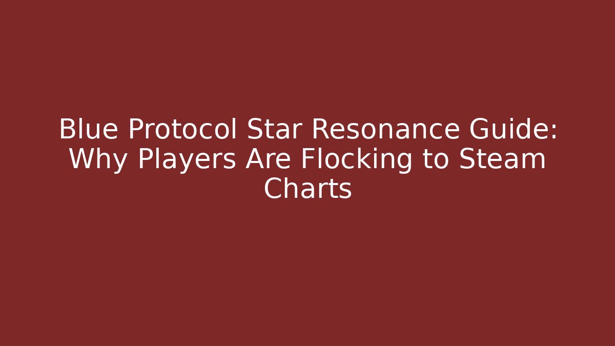 Blue Protocol Star Resonance Guide: Why Players Are Flocking to Steam Charts - Critter Realm