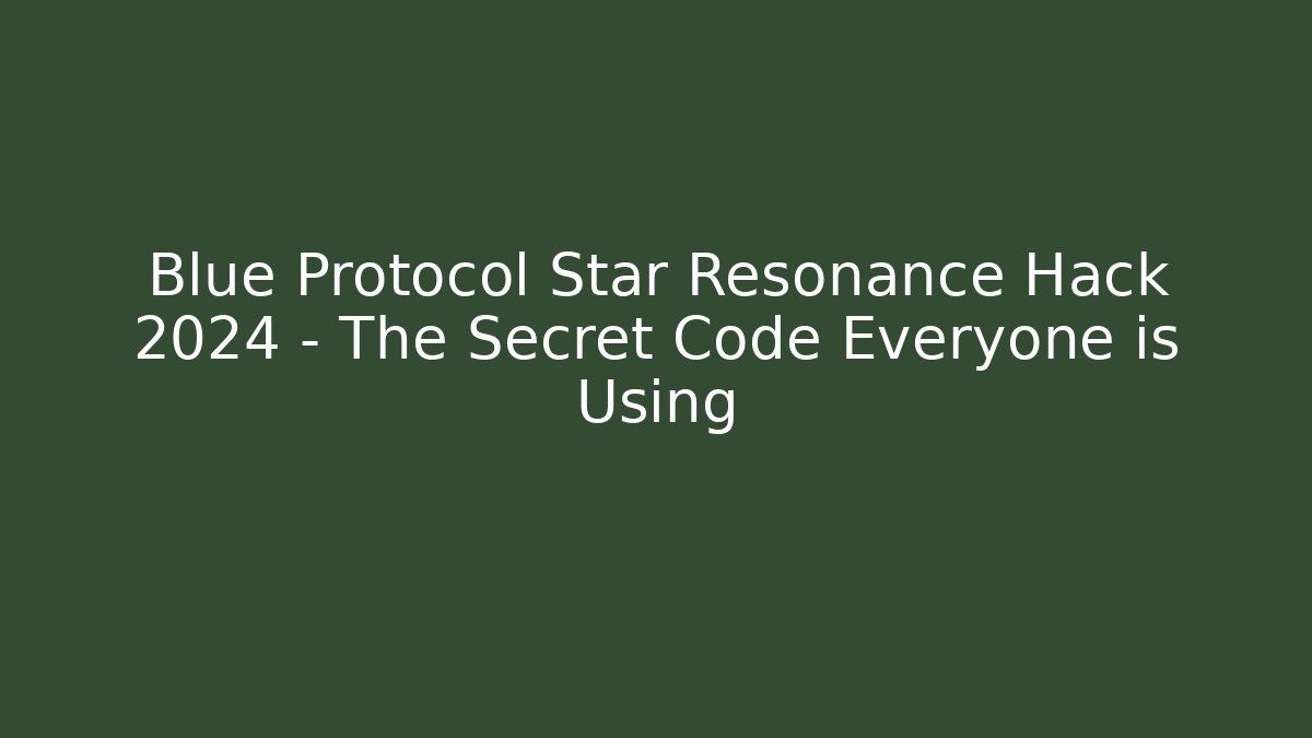 Blue Protocol Star Resonance Hack 2024 – The Secret Code Everyone is Using - Critter Realm