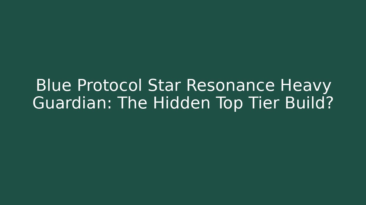 Blue Protocol Star Resonance Heavy Guardian: The Hidden Top Tier Build?