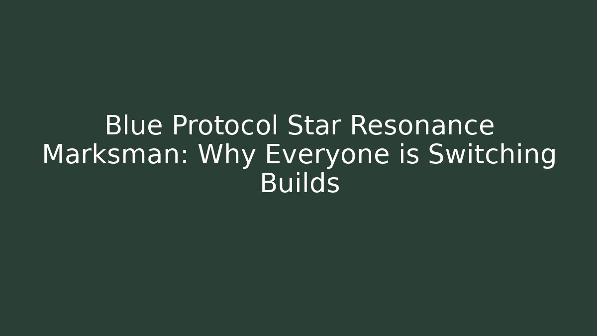 Blue Protocol Star Resonance Marksman: Why Everyone is Switching Builds