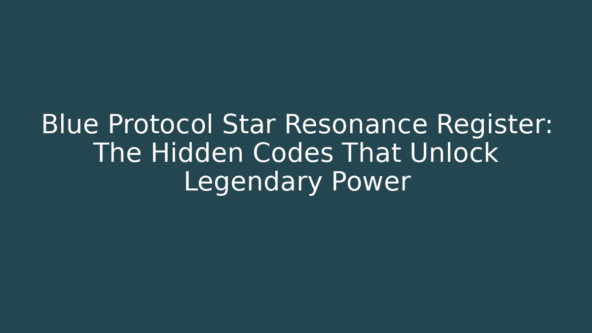 Blue Protocol Star Resonance Register: The Hidden Codes That Unlock Legendary Power - Critter Realm