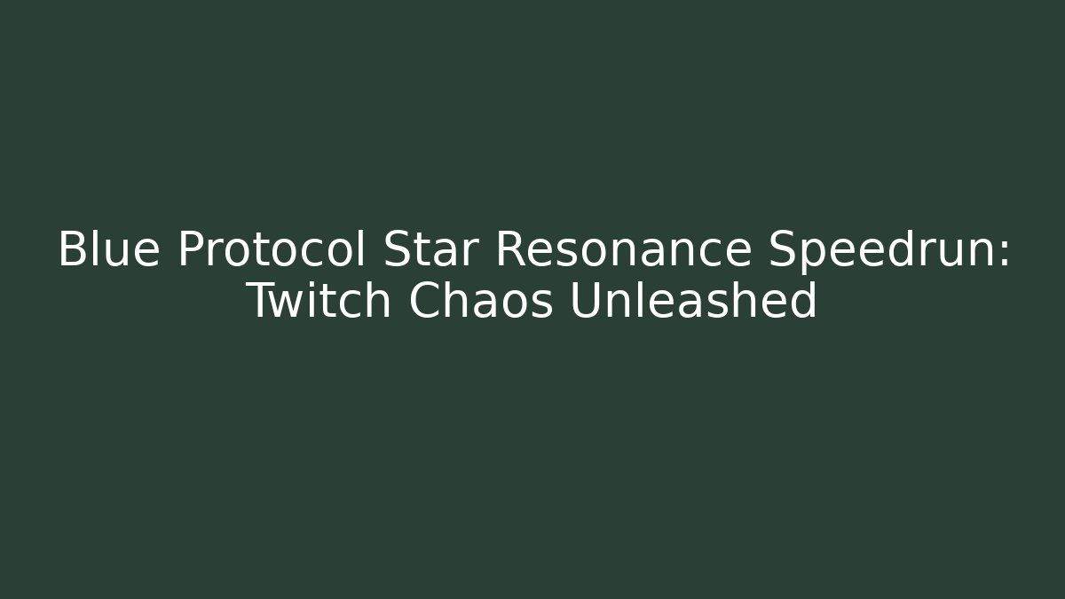 Blue Protocol Star Resonance Speedrun: Twitch Chaos Unleashed