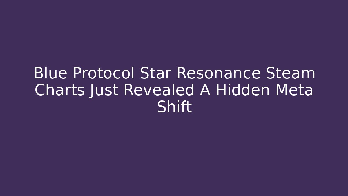 Blue Protocol Star Resonance Steam Charts Just Revealed A Hidden Meta Shift - Critter Realm