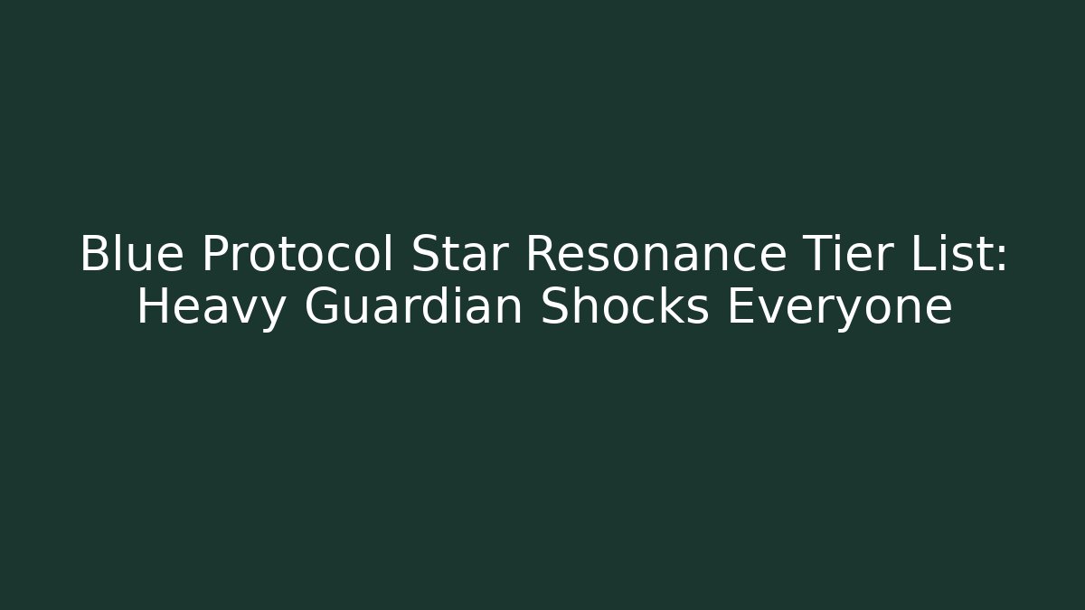 Blue Protocol Star Resonance Tier List: Heavy Guardian Shocks Everyone