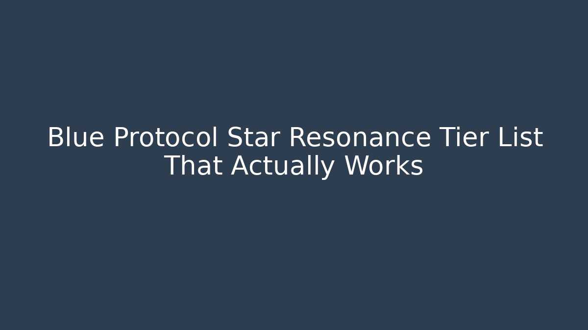 Blue Protocol Star Resonance Tier List That Actually Works