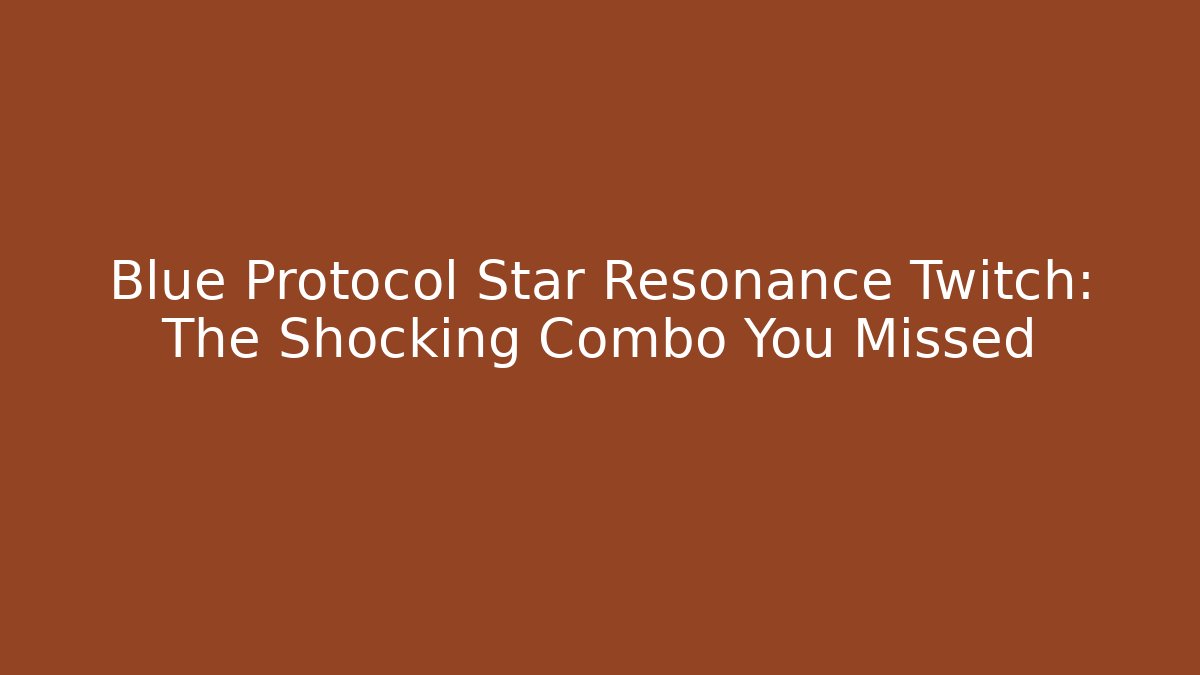 Blue Protocol Star Resonance Twitch: The Shocking Combo You Missed - Critter Realm