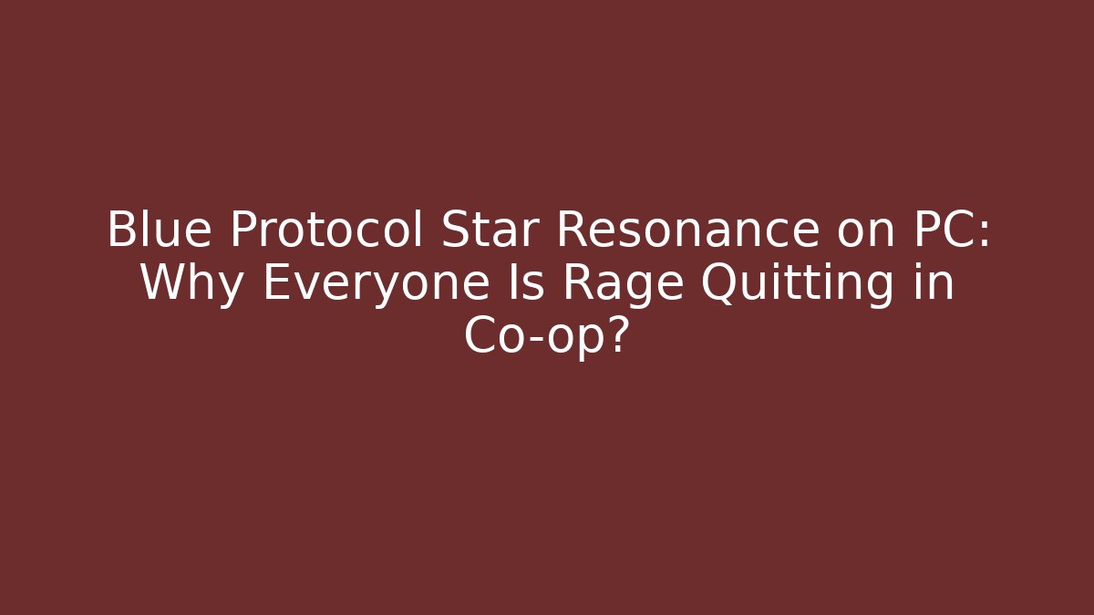 Blue Protocol Star Resonance on PC: Why Everyone Is Rage Quitting in Co-op?