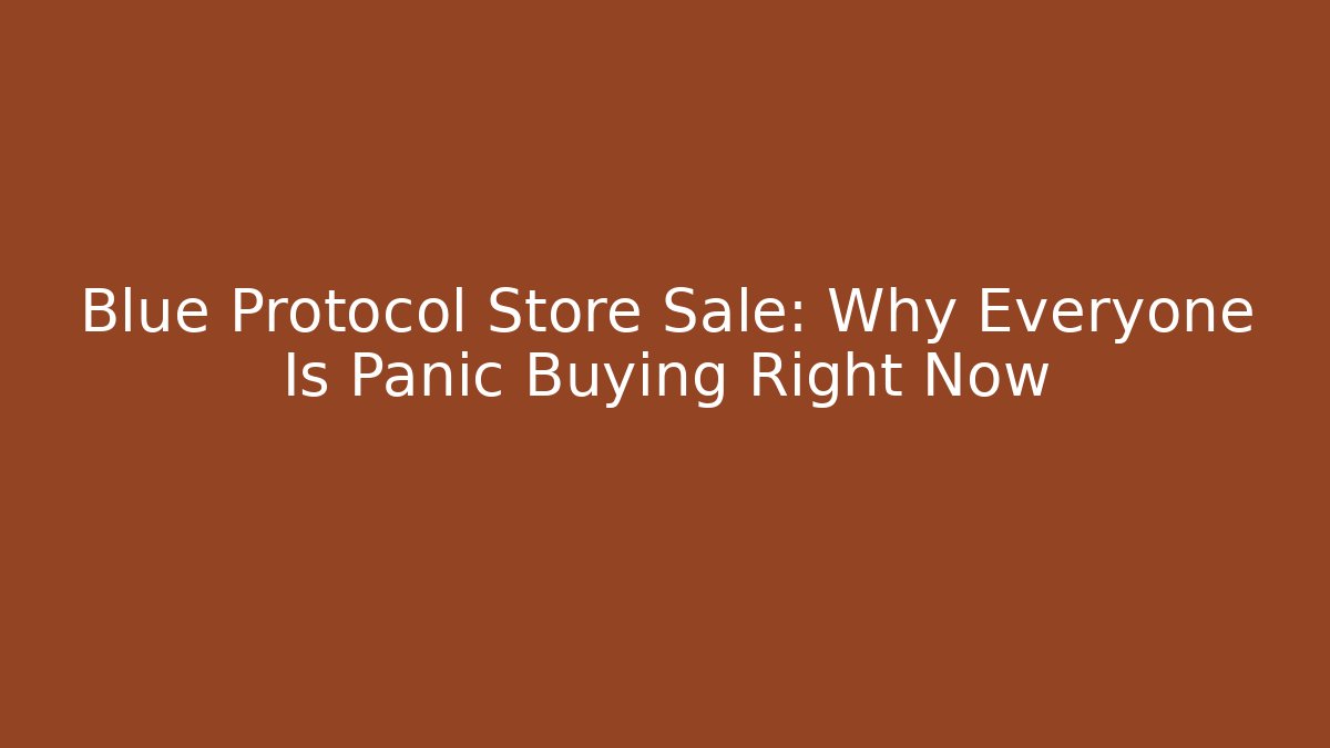 Blue Protocol Store Sale: Why Everyone Is Panic Buying Right Now