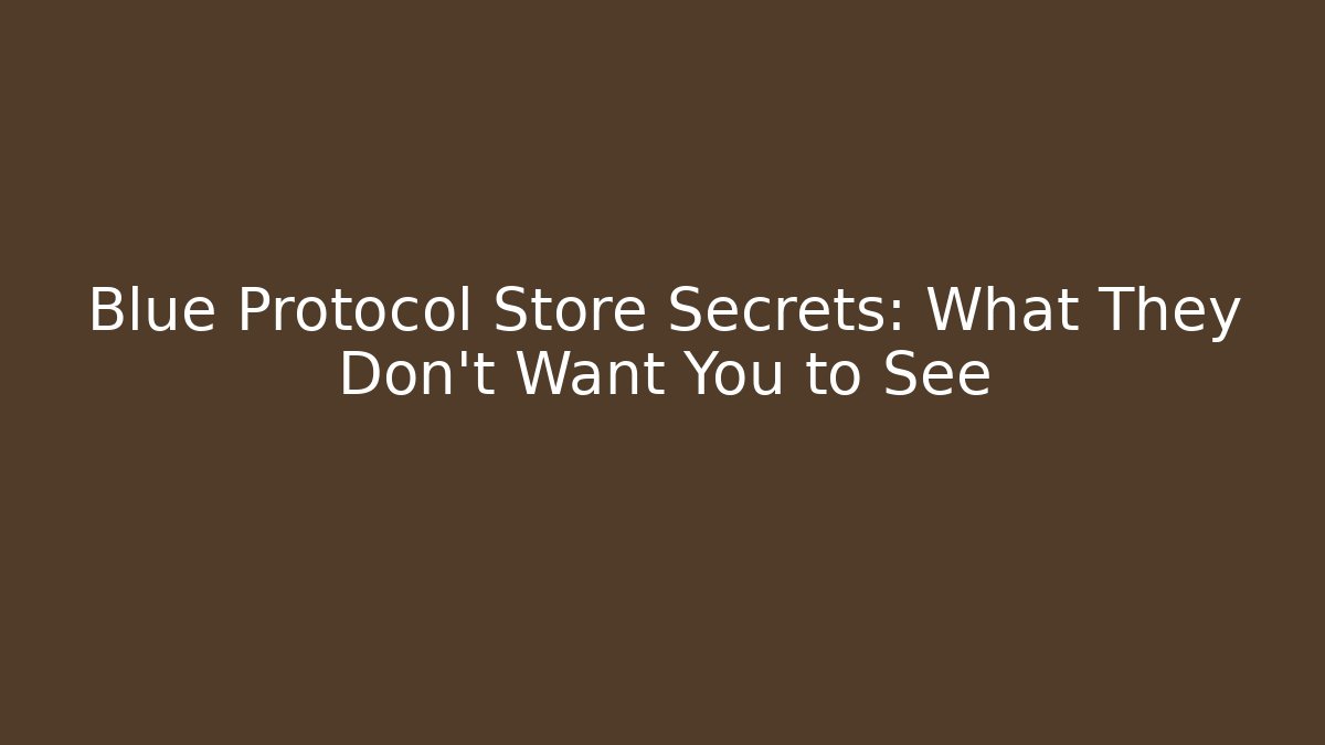 Blue Protocol Store Secrets: What They Don't Want You to See