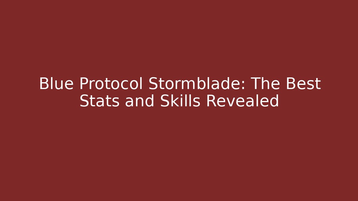 Blue Protocol Stormblade: The Best Stats and Skills Revealed