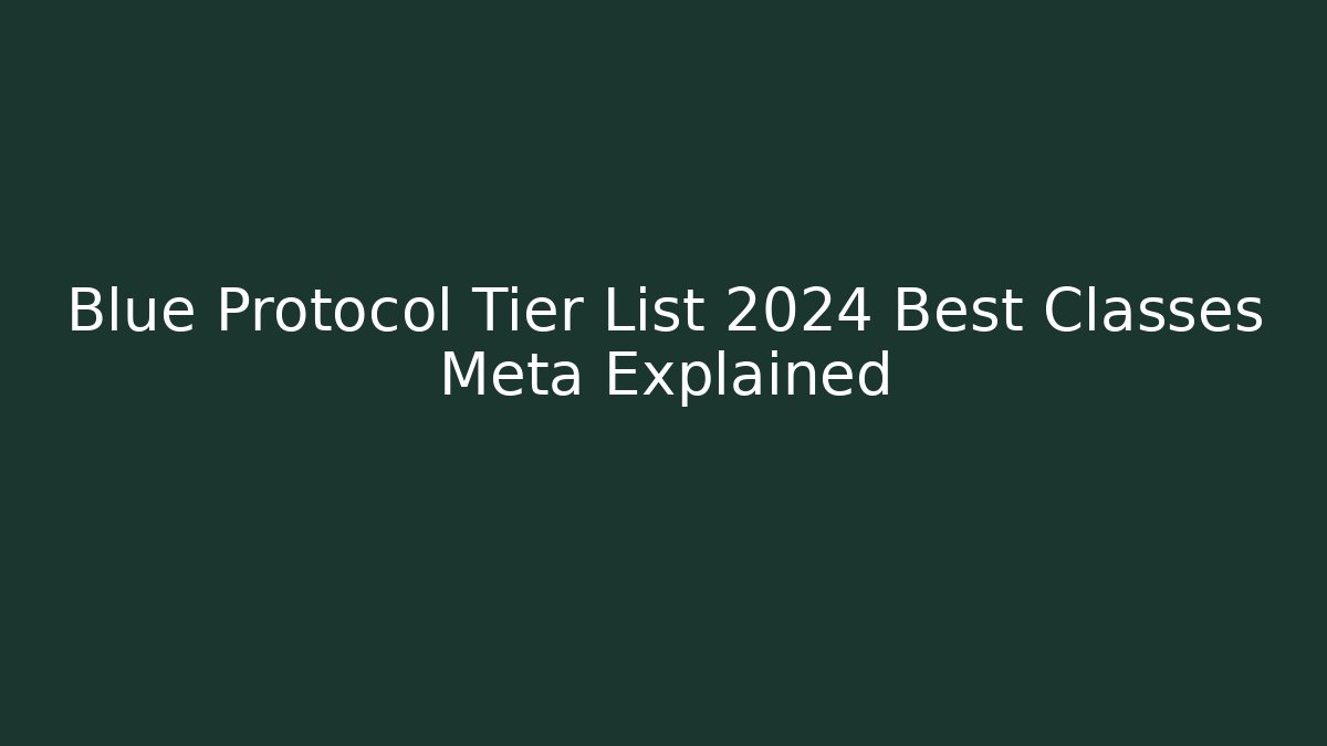 Blue Protocol Tier List 2024 Best Classes Meta Explained