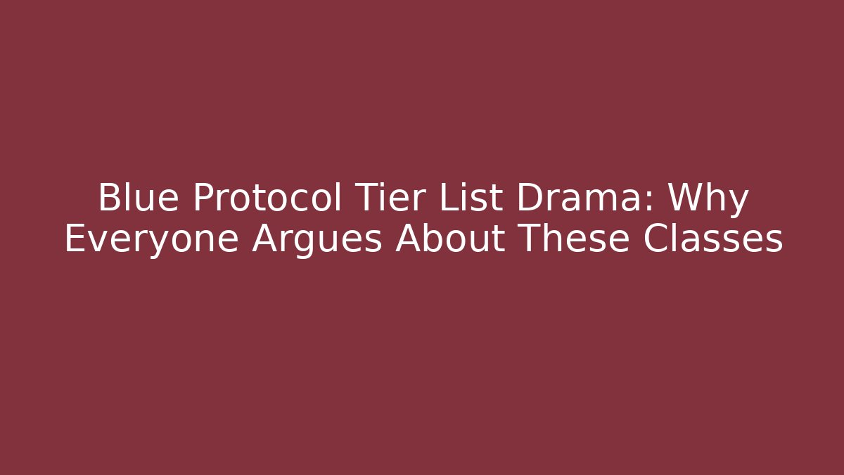 Blue Protocol Tier List Drama: Why Everyone Argues About These Classes