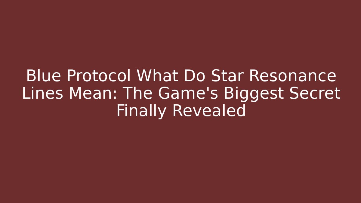 Blue Protocol What Do Star Resonance Lines Mean: The Game's Biggest Secret Finally Revealed