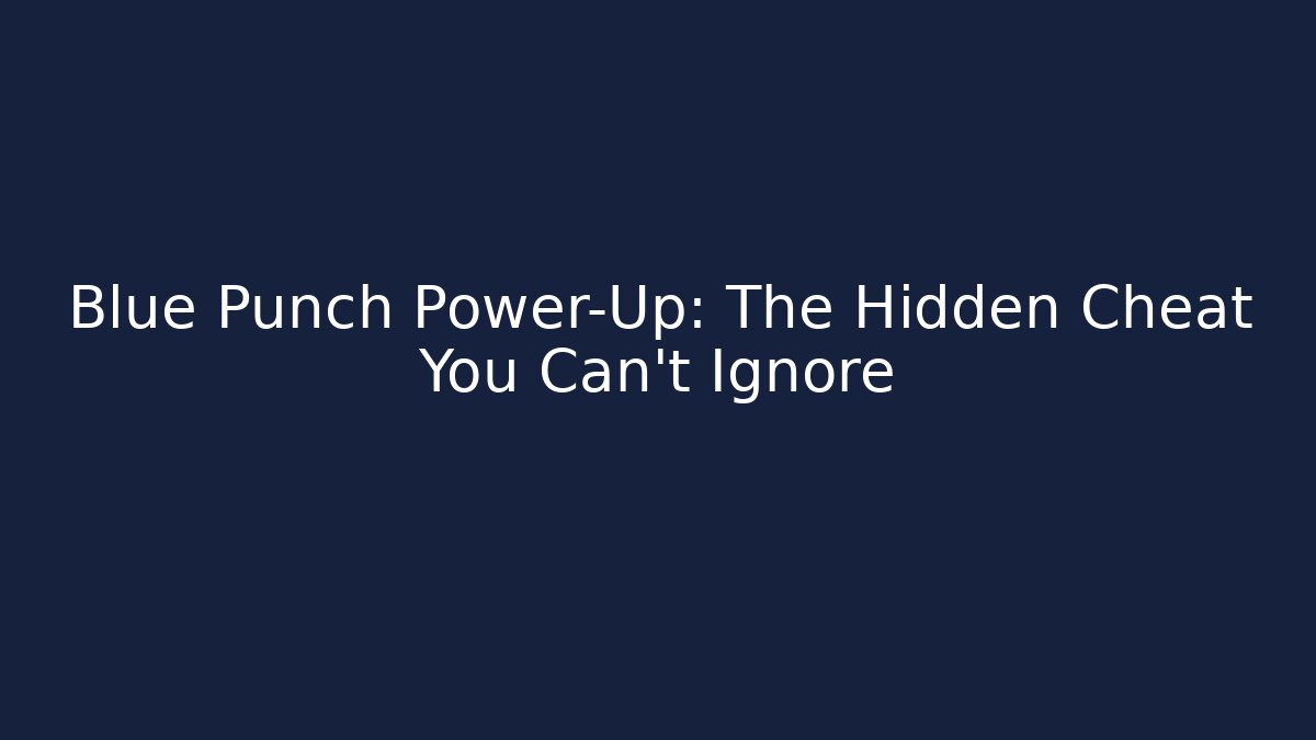 Blue Punch Power-Up: The Hidden Cheat You Can't Ignore