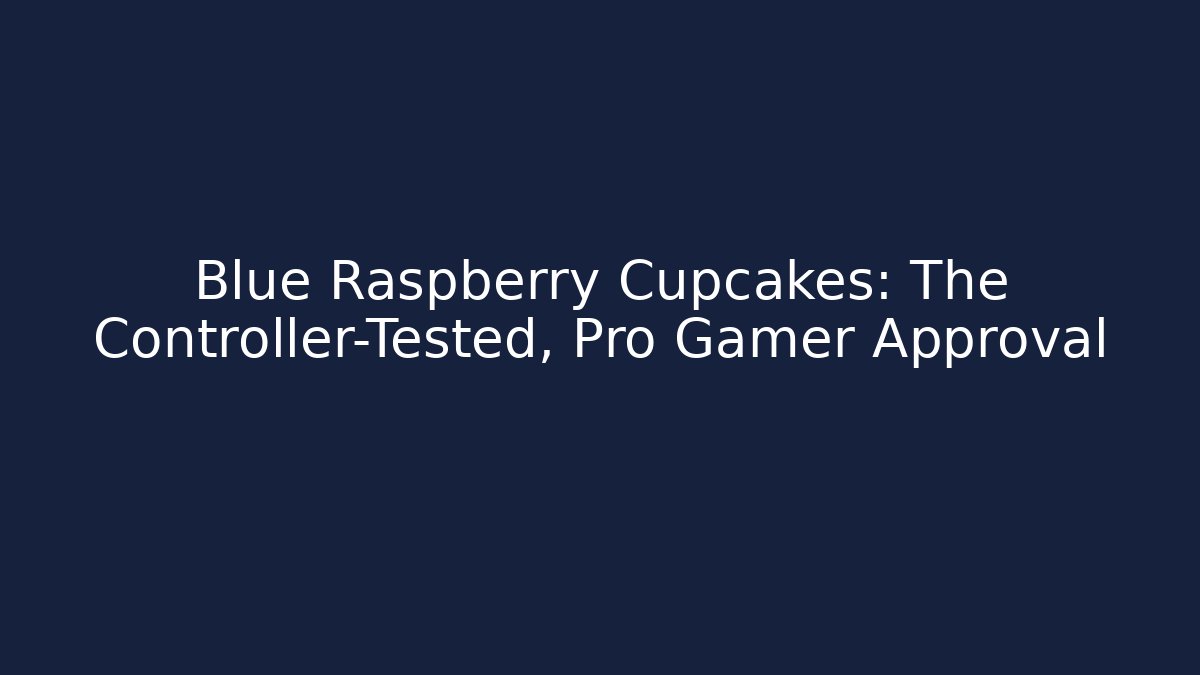 Blue Raspberry Cupcakes: The Controller-Tested, Pro Gamer Approval