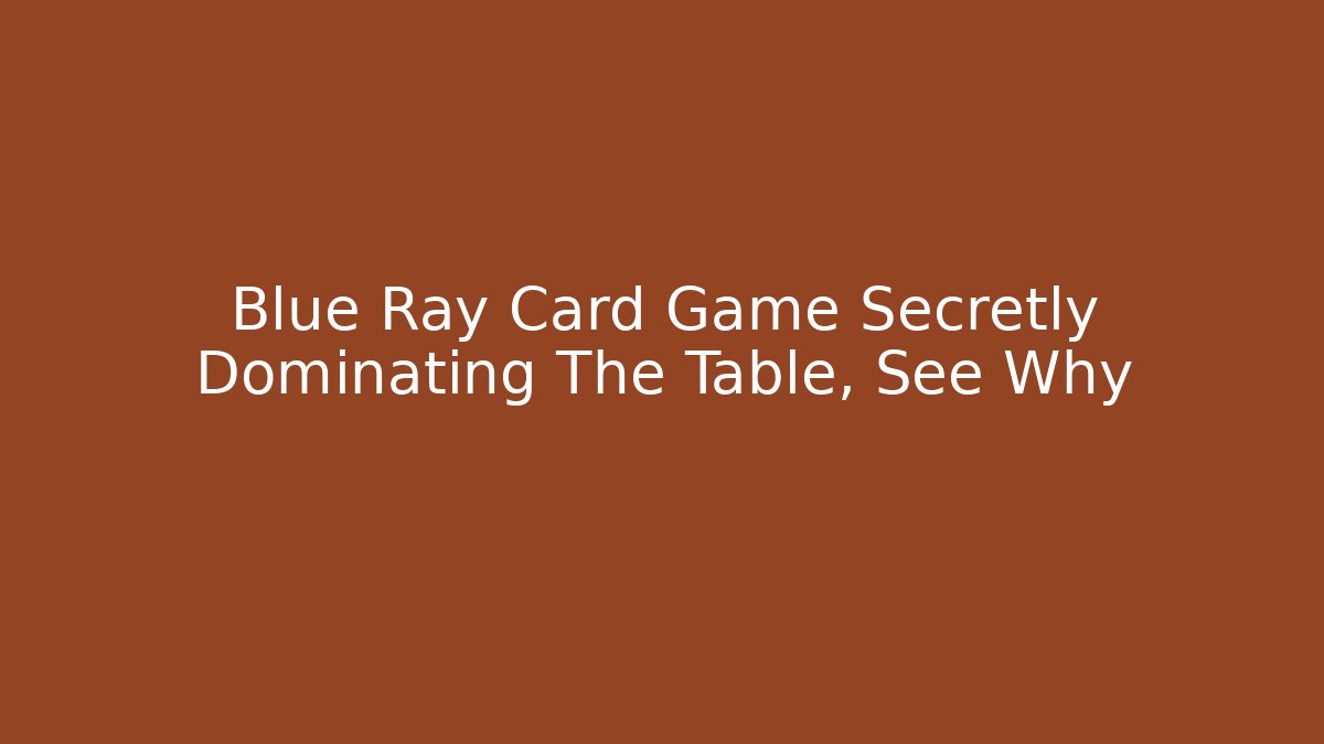 Blue Ray Card Game Secretly Dominating The Table, See Why