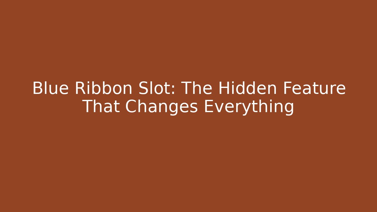 Blue Ribbon Slot: The Hidden Feature That Changes Everything