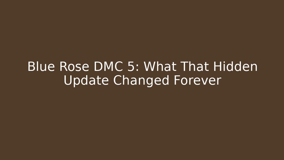 Blue Rose DMC 5: What That Hidden Update Changed Forever