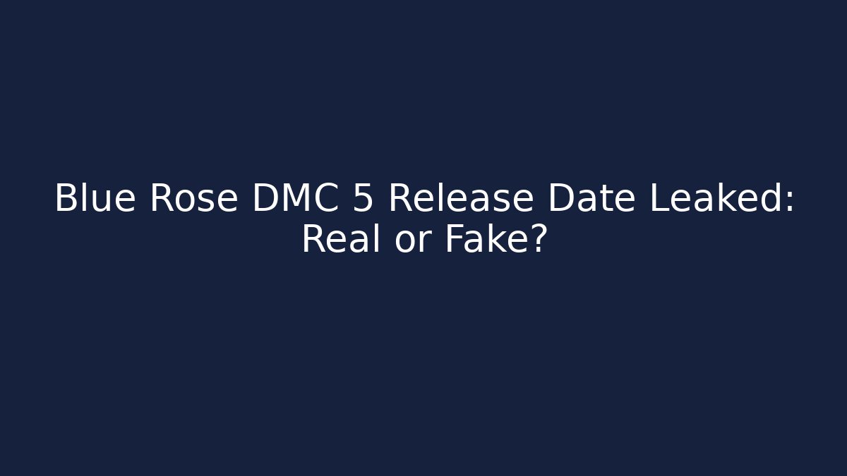 Blue Rose DMC 5 Release Date Leaked: Real or Fake? - Critter Realm