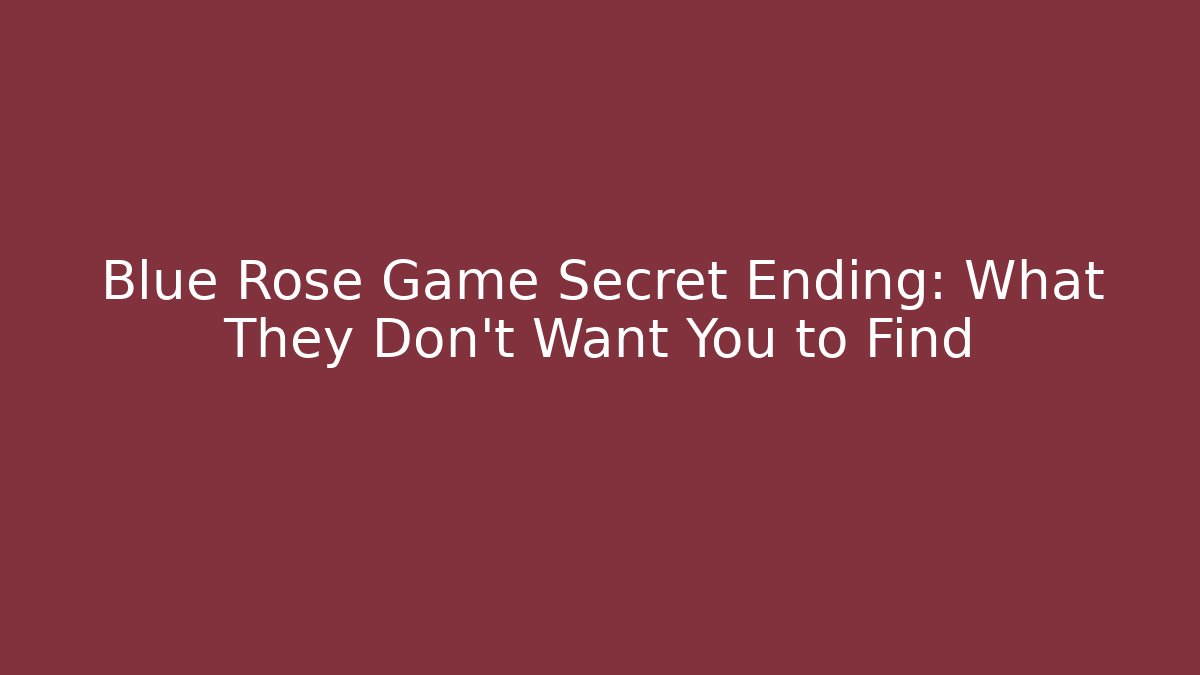 Blue Rose Game Secret Ending: What They Don’t Want You to Find