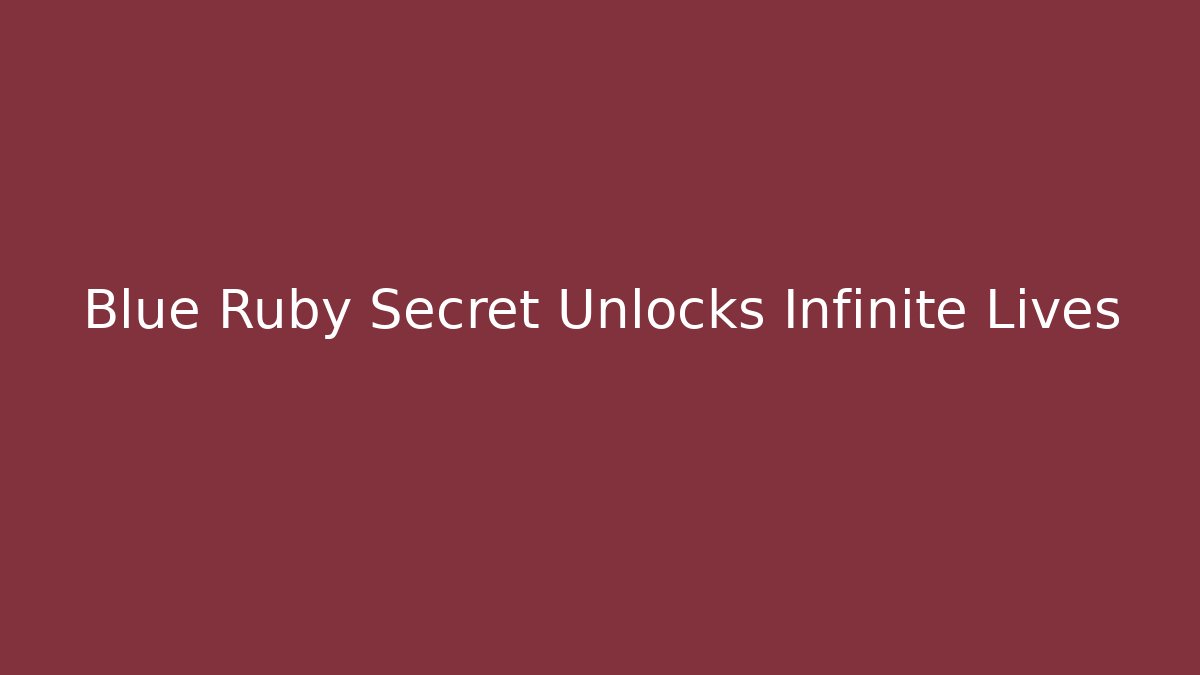 Blue Ruby Secret Unlocks Infinite Lives