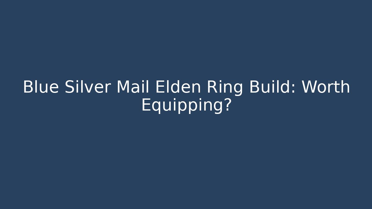 Blue Silver Mail Elden Ring Build: Worth Equipping? - Critter Realm