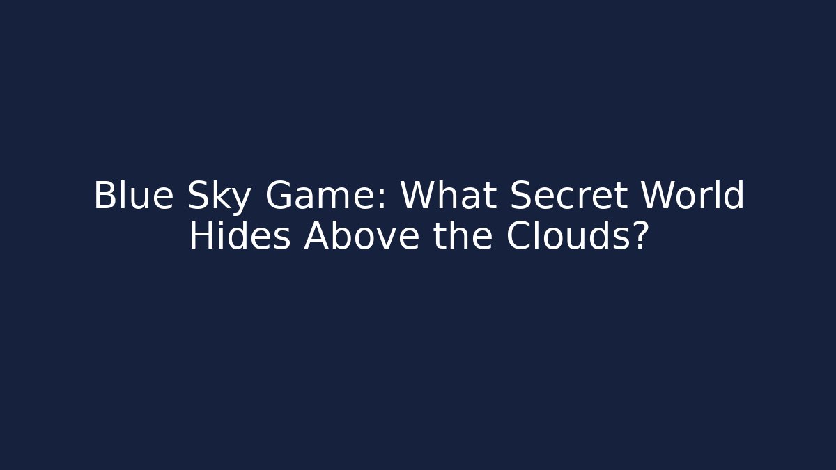 Blue Sky Game: What Secret World Hides Above the Clouds?