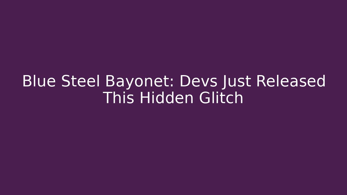 Blue Steel Bayonet: Devs Just Released This Hidden Glitch
