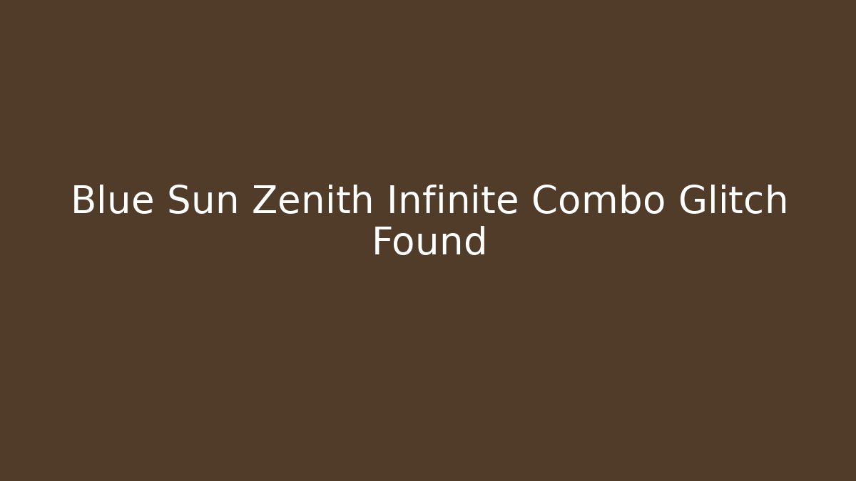 Blue Sun Zenith Infinite Combo Glitch Found