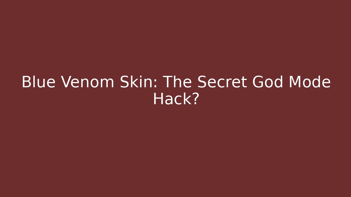 Blue Venom Skin: The Secret God Mode Hack?