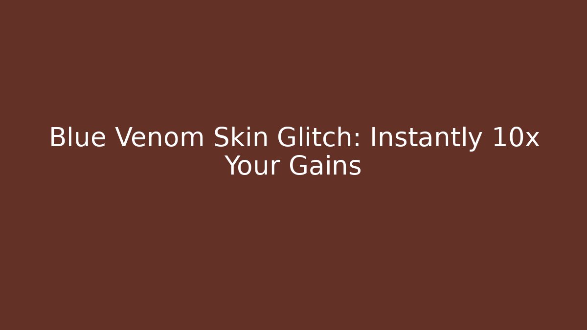Blue Venom Skin Glitch: Instantly 10x Your Gains