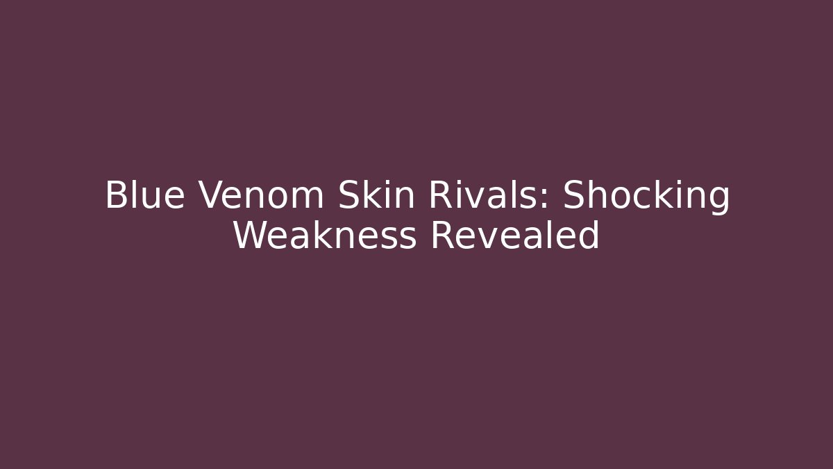 Blue Venom Skin Rivals: Shocking Weakness Revealed