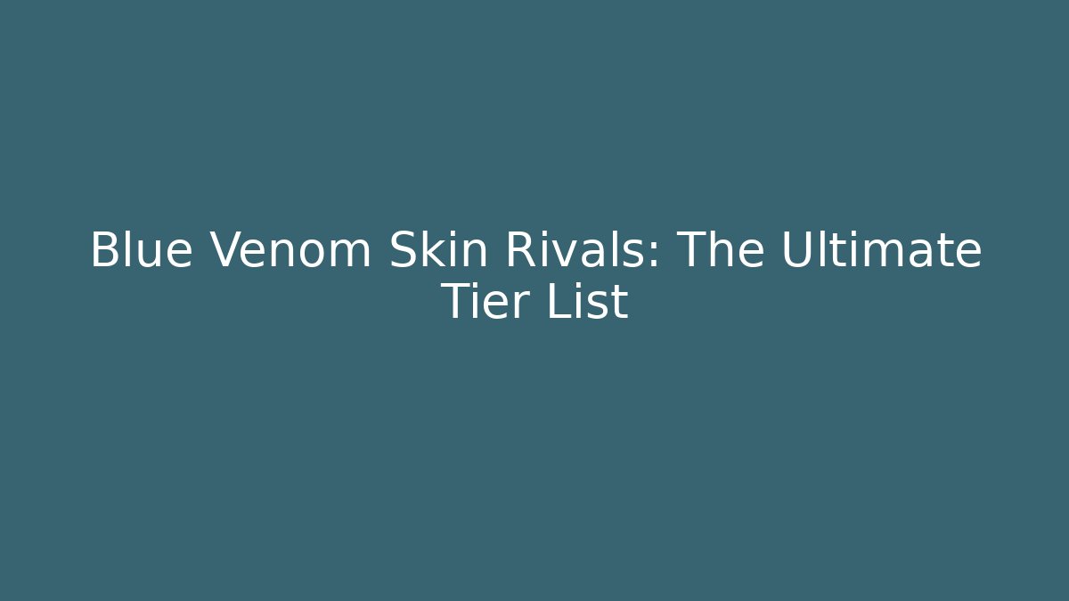 Blue Venom Skin Rivals: The Ultimate Tier List