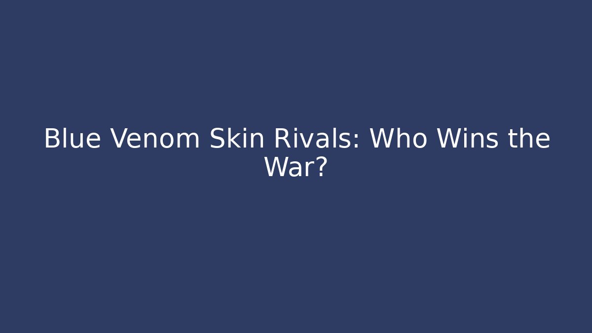 Blue Venom Skin Rivals: Who Wins the War?