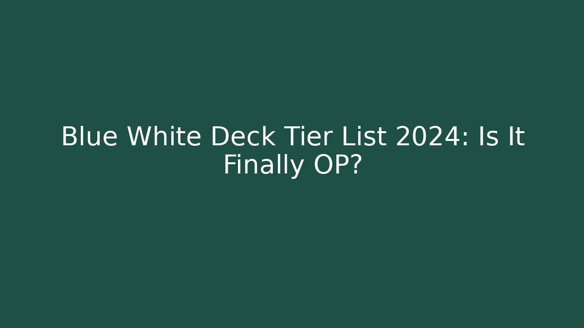 Blue White Deck Tier List 2024: Is It Finally OP?