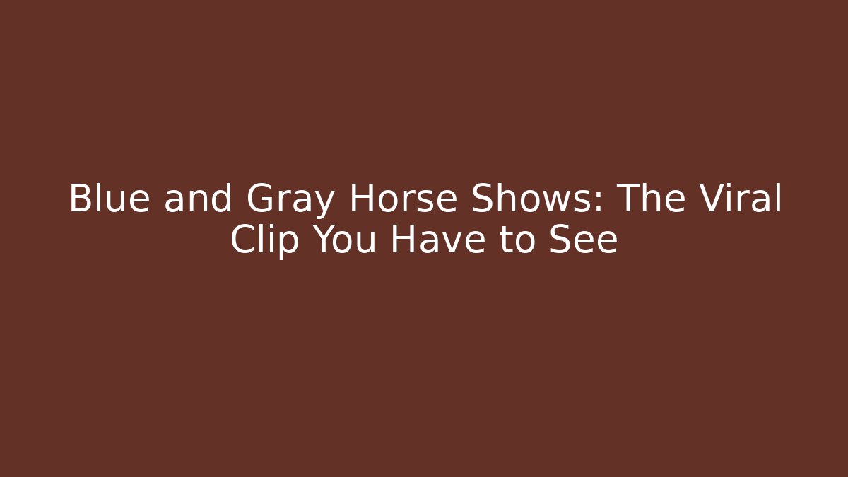 Blue and Gray Horse Shows: The Viral Clip You Have to See