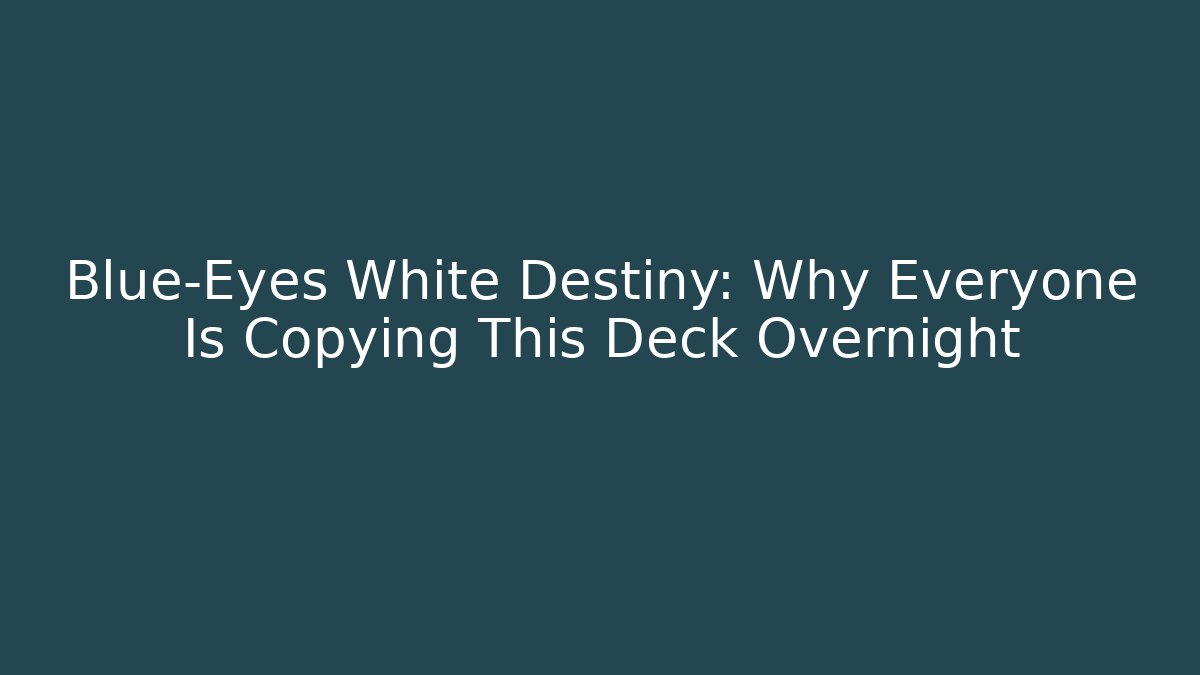 Blue-Eyes White Destiny: Why Everyone Is Copying This Deck Overnight