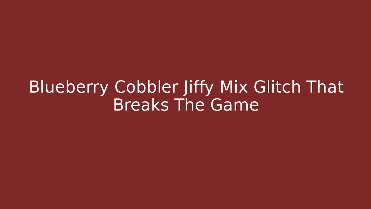 Blueberry Cobbler Jiffy Mix Glitch That Breaks The Game - Critter Realm