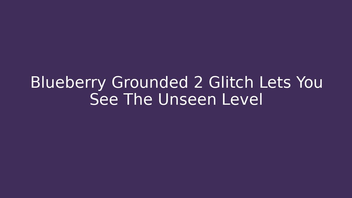 Blueberry Grounded 2 Glitch Lets You See The Unseen Level - Critter Realm
