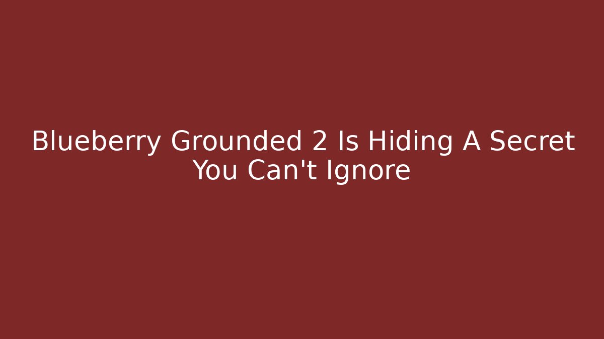 Blueberry Grounded 2 Is Hiding A Secret You Can't Ignore - Critter Realm