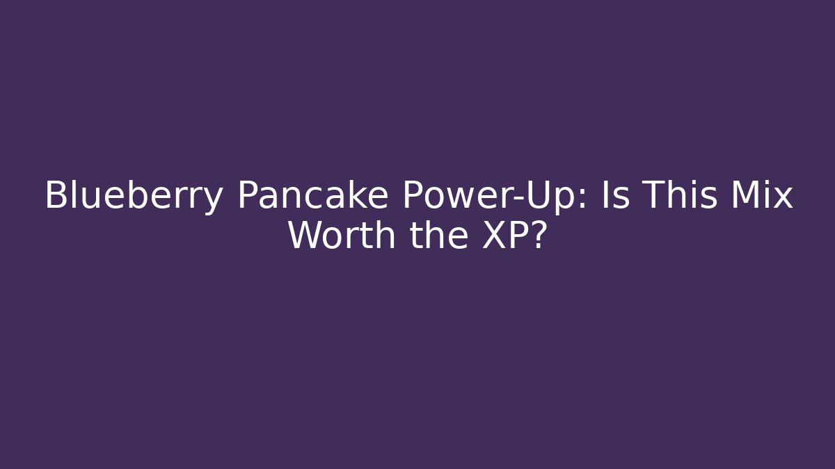 Blueberry Pancake Power-Up: Is This Mix Worth the XP?