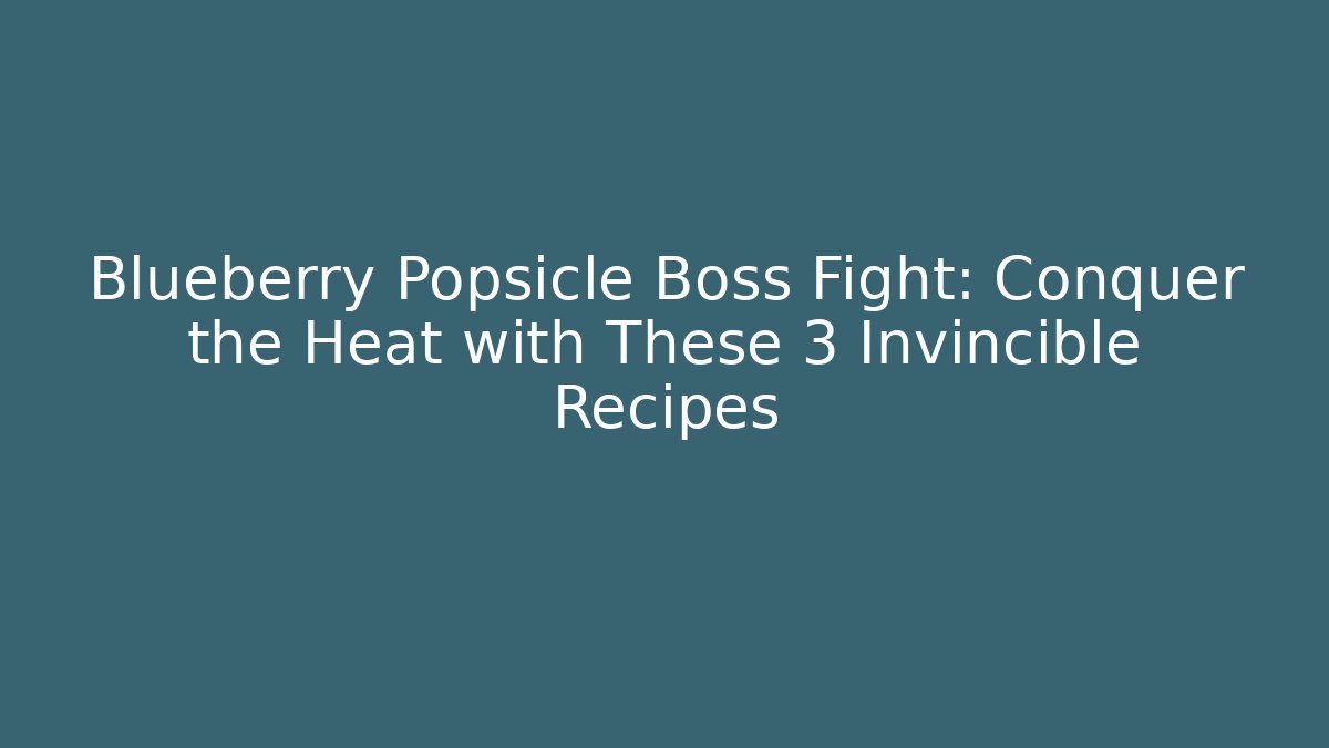 Blueberry Popsicle Boss Fight: Conquer the Heat with These 3 Invincible Recipes